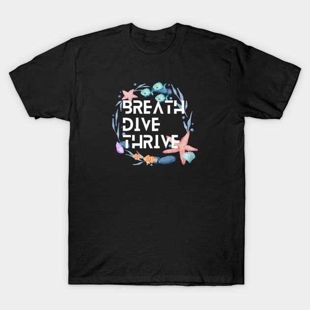 Breathe, Dive, and Thrive - Scuba diving | Scuba | Ocean lovers | Freediver T-Shirt by Punderful Adventures